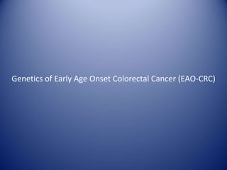 Genetics of Early Age Onset Colorectal Cancer (EAO-CRC)
 