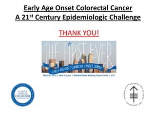 Early Age Onset Colorectal Cancer
A 21st Century Epidemiologic Challenge
THANK YOU!
 