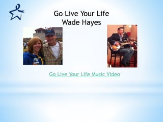 Go Live Your Life Music Video
Go Live Your Life
Wade Hayes
 