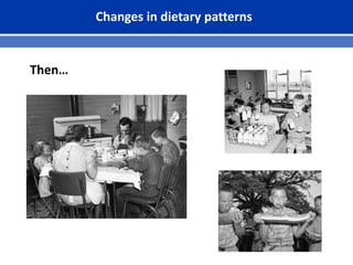 Changes in dietary patterns
Then…
 