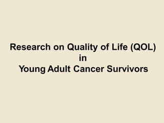 • Subgroups of young adult cancer survivors
have specific needs
– Those diagnosed at youngest ages
– Underserved
– Fertili...