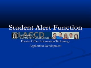 Student Alert FunctionStudent Alert Function
District Office Information TechnologyDistrict Office Information Technology
Application DevelopmentApplication Development
 