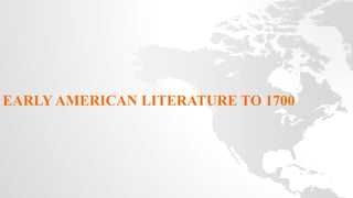 EARLY AMERICAN LITERATURE TO 1700 
 