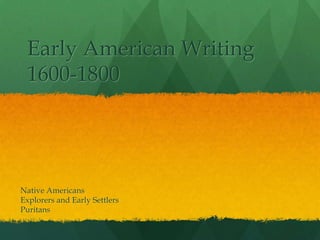 Early American Writing1600-1800 Native Americans Explorers and Early Settlers Puritans 