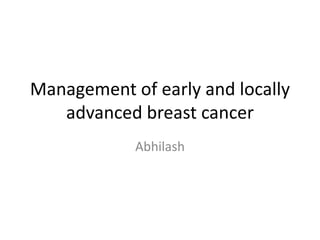 Management of early and locally
advanced breast cancer
Abhilash
 