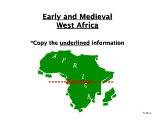 Early and Medieval
        West Africa

*Copy the underlined information




      ------Equator-------



                                   Mr. Bluma
 