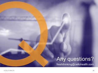 © CELLO HEALTH 25
Any questions?
freshthinking@cellohealth.com
 