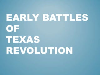 EARLY BATTLES
OF
TEXAS
REVOLUTION
 