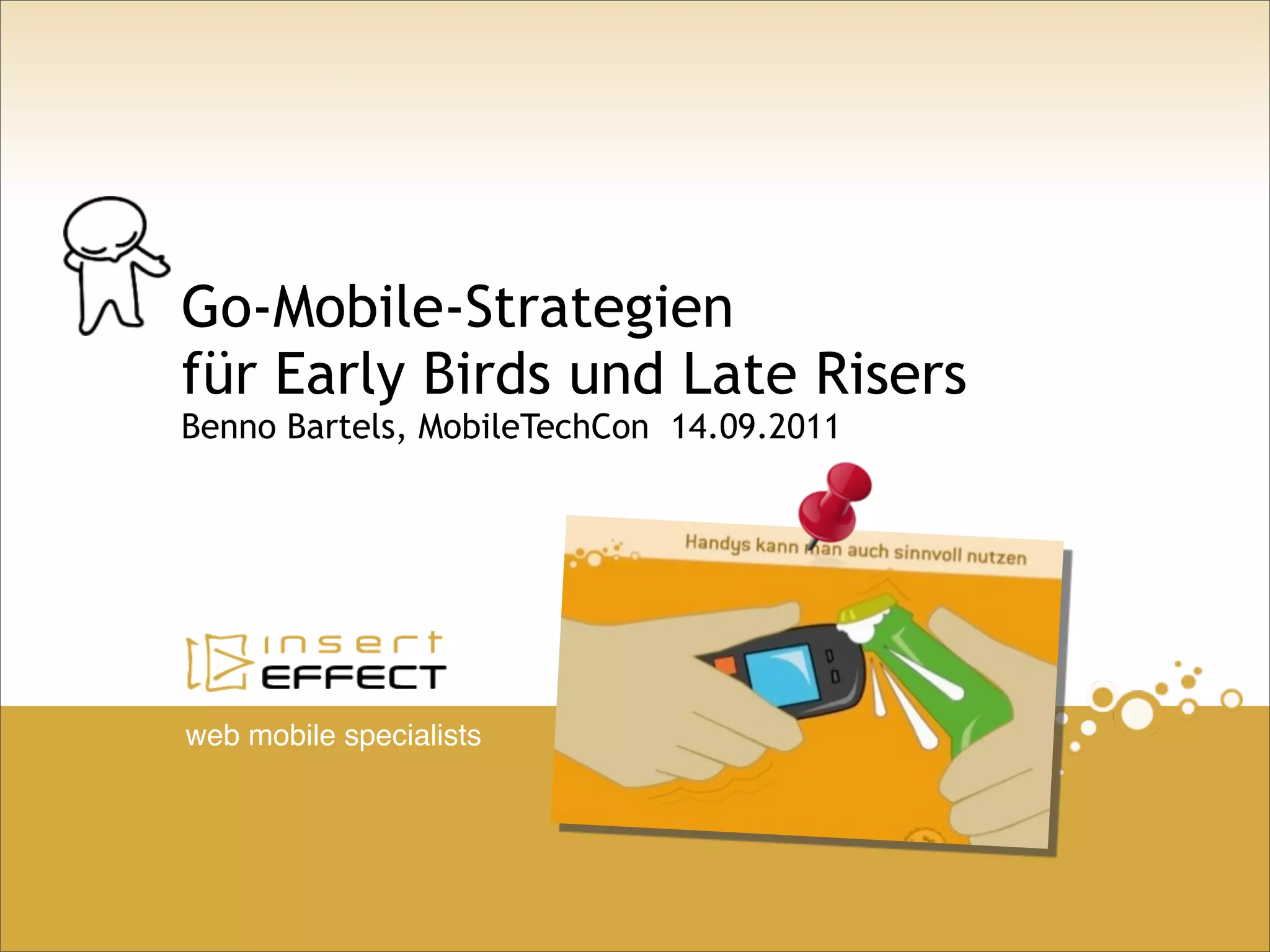 Go-Mobile-Strategien
für Early Birds und Late Risers
Benno Bartels, MobileTechCon 14.09.2011




web mobile specialists
 