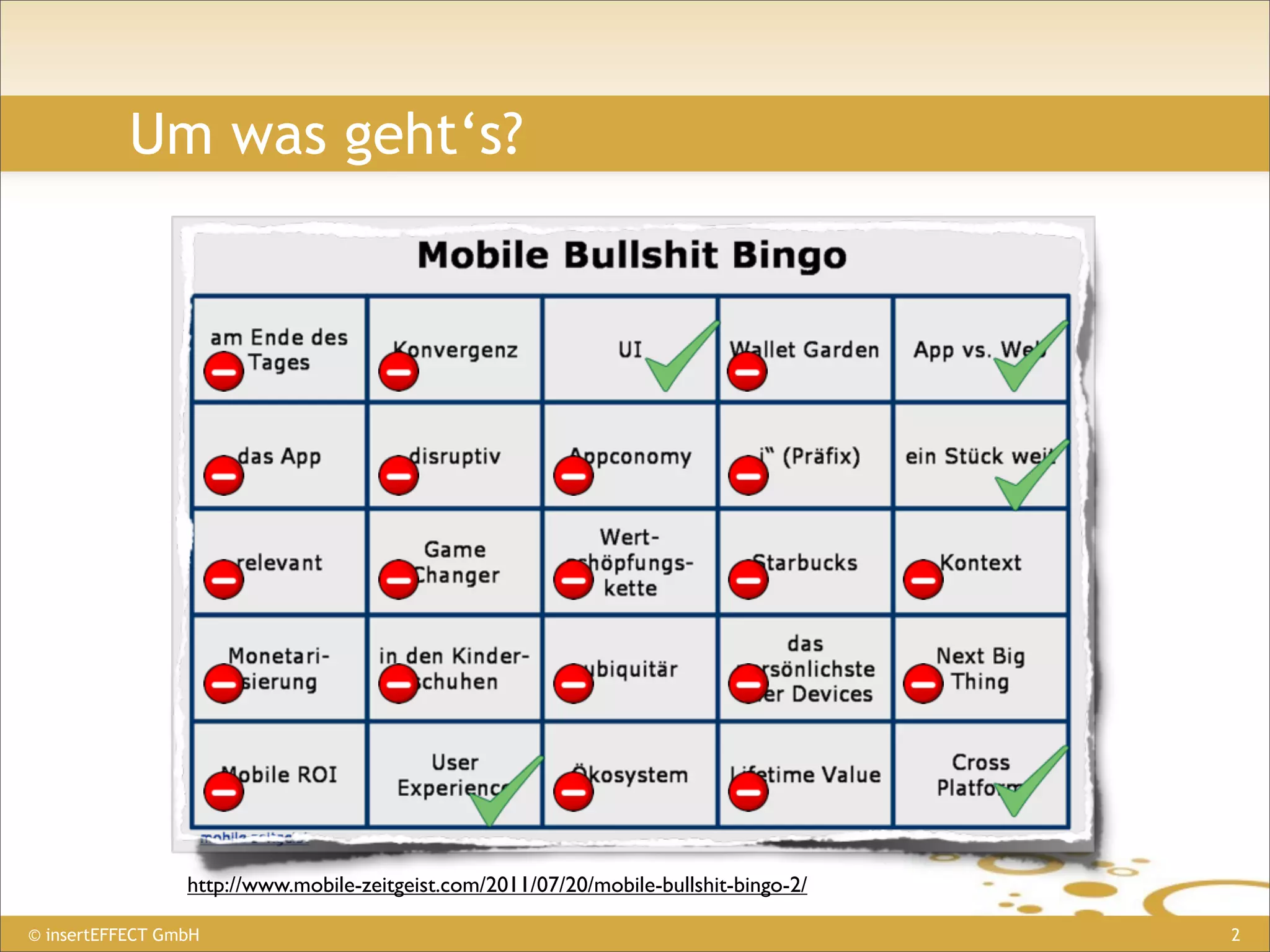 Um was geht‘s?




                 http://www.mobile-zeitgeist.com/2011/07/20/mobile-bullshit-bingo-2/

© insertEFFECT GmbH                                                                    2
 