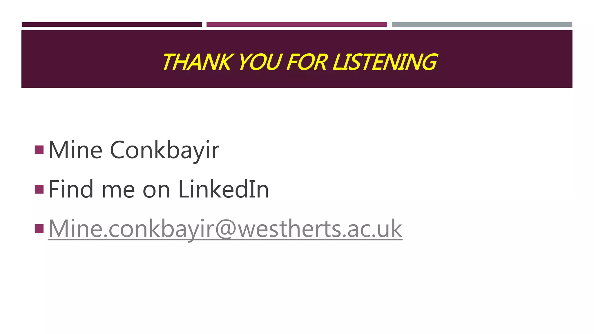 THANK YOU FOR LISTENING
Mine Conkbayir
Find me on LinkedIn
Mine.conkbayir@westherts.ac.uk
 
