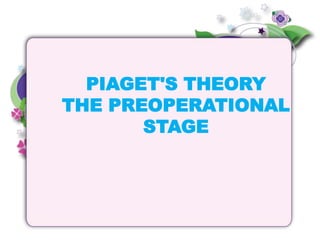 PIAGET'S THEORY
THE PREOPERATIONAL
STAGE
 