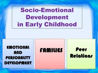 EMOTIONAL
AND
PERSONALITY
DEVELOPMENT
FAMILIES Peer
Relations
Socio-Emotional
Development
in Early Childhood
 