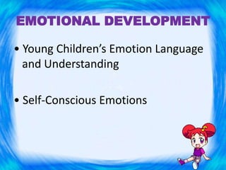 EMOTIONAL DEVELOPMENT
• Young Children’s Emotion Language
and Understanding
• Self-Conscious Emotions
 