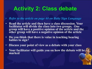 Activity 2: Class debate  <ul><li>Refer to the article on page 44 on Baby Sign Language </li></ul><ul><li>Read the article...