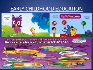 EARLY CHILDHOOD EDUCATION
 