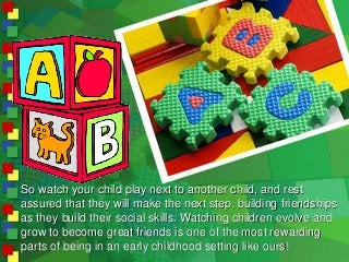 So watch your child play next to another child, and rest
assured that they will make the next step, building friendships
a...