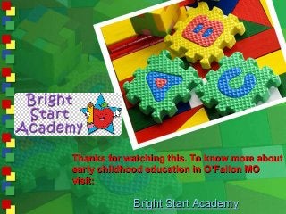 Thanks for watching this. To know more about
early childhood education in O’Fallon MO
visit:
Bright Start Academy
 