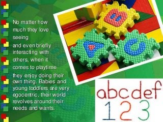 No matter how
much they love
seeing
and even briefly
interacting with
others, when it
comes to playtime
they enjoy doing t...