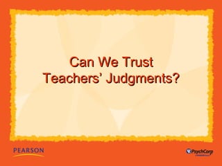 CCaann WWee TTrruusstt 
TTeeaacchheerrss’’ JJuuddggmmeennttss?? 
 