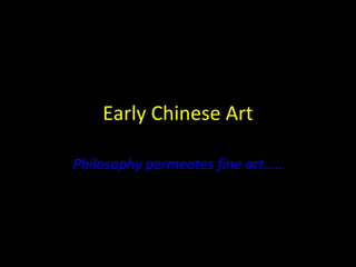 Early Chinese Art

Philosophy permeates fine art…..
 