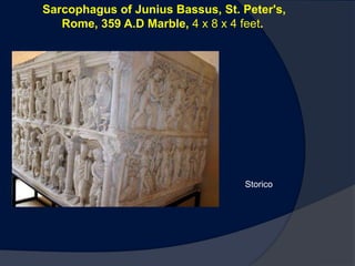 Sarcophagus of Junius Bassus, St. Peter's,
   Rome, 359 A.D Marble, 4 x 8 x 4 feet.




                                  Storico
 