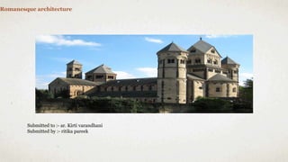 Romanesque architecture
Submitted to :- ar. Kirti varandhani
Submitted by :- ritika pareek
 