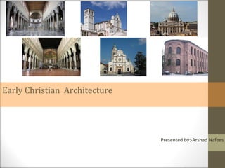 Early Christian Architecture

Presented by:-Arshad Nafees

 