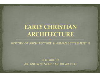 HISTORY OF ARCHITECTURE & HUMAN SETTLEMENT II
LECTURE BY
AR. ANITA MESKAR / AR. BILWA DEO
 