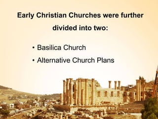 Early Christian Churches were further
divided into two:
• Basilica Church
• Alternative Church Plans
 