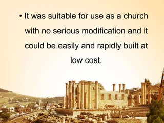 • It was suitable for use as a church
with no serious modification and it
could be easily and rapidly built at
low cost.
 