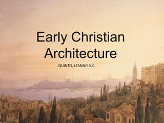 Early Christian
Architecture
QUINTO, LEANNIE K.C.
 