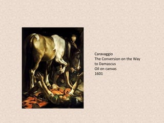Caravaggio
The Conversion on the Way
to Damascus
Oil on canvas
1601
 