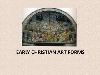 EARLY CHRISTIAN ART FORMS
 