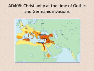 AD406: Christianity at the time of Gothic
and Germanic invasions
 