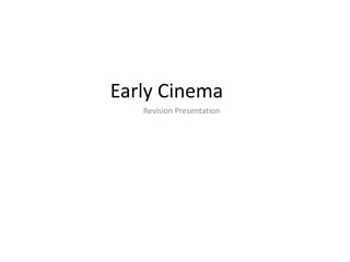 Early Cinema
   Revision Presentation
 