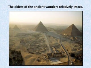 The oldest of the ancient wonders relatively intact.
 