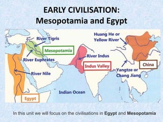 EARLY CIVILISATION:
Mesopotamia and Egypt
In this unit we will focus on the civilisations in Egypt and Mesopotamia
 
