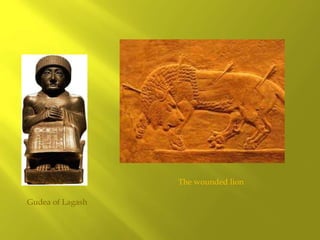 The wounded lion
Gudea of Lagash
 