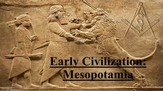 Early Civilization:
Mesopotamia
 