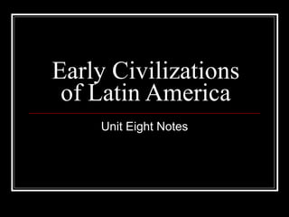 Early Civilizations of Latin America Unit Eight Notes 