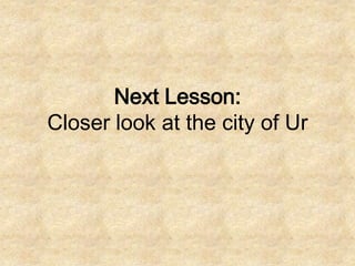 Next Lesson:
Closer look at the city of Ur

 