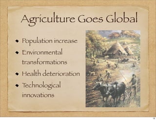Agriculture Goes Global
Population increase
Environmental
transformations
Health deterioration
Technological
innovations
13
 