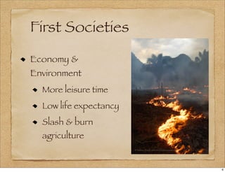 First Societies
Economy &
Environment
More leisure time
Low life expectancy
Slash & burn
agriculture
6
 