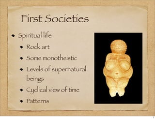 First Societies
Spiritual life
Rock art
Some monotheistic
Levels of supernatural
beings
Cyclical view of time
Patterns
7
 