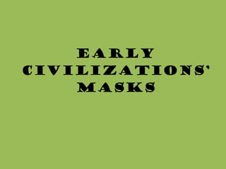 Early Civilizations’ Masks 