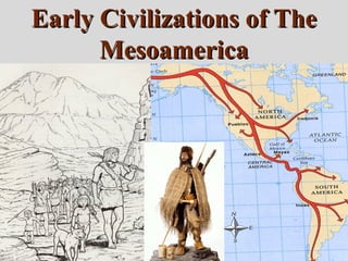 Early Civilizations of TheEarly Civilizations of The
MesoamericaMesoamerica
Human Settlement in the AmericasHuman Settlement in the Americas
 