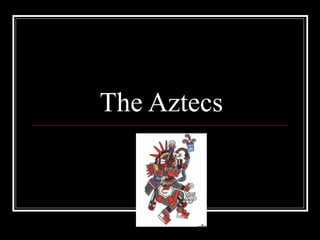 The Aztecs 