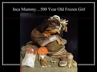 Inca Mummy…500 Year Old Frozen Girl 
