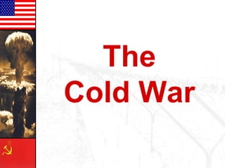The
Cold War
 